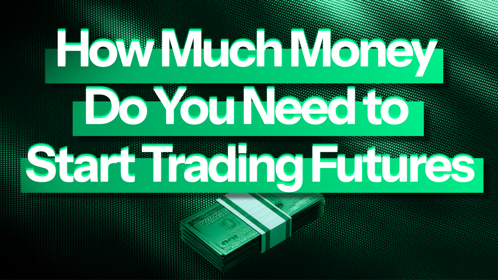 How Much Money Do You Need to Start Trading Futures?